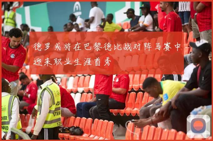 德罗或将在巴黎德比战对阵马赛中迎来职业生涯首秀