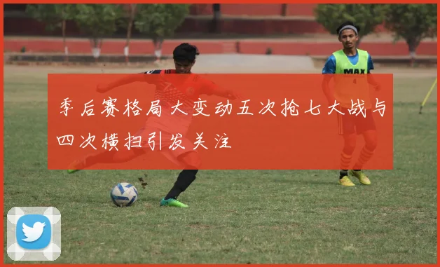 季后赛格局大变动五次抢七大战与四次横扫引发关注